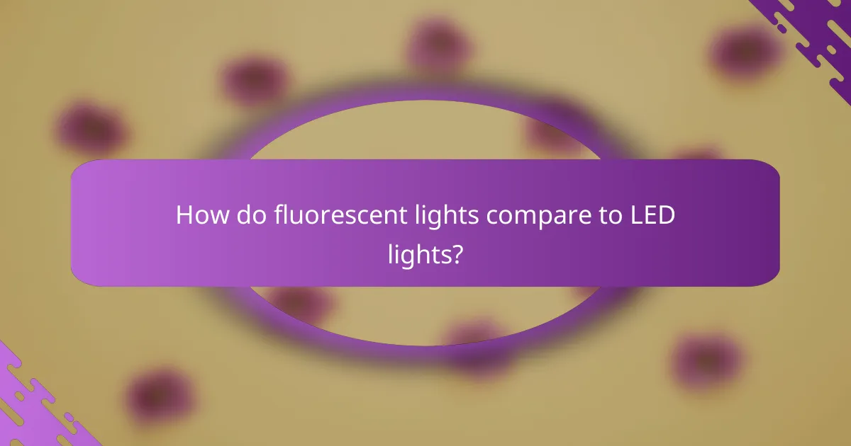 How do fluorescent lights compare to LED lights?