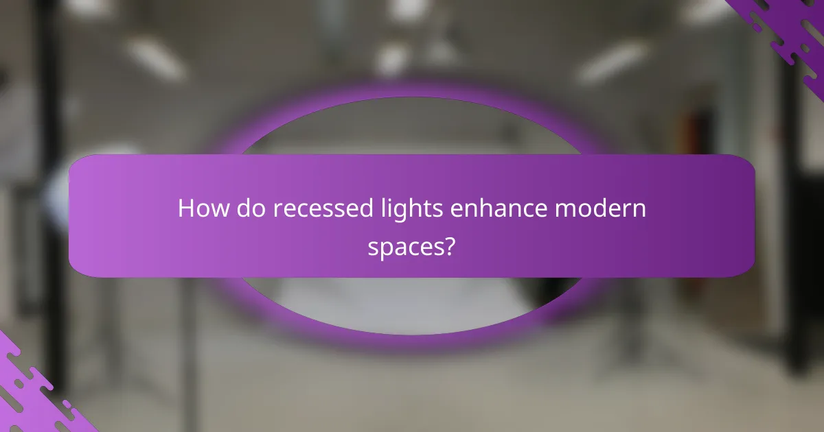 How do recessed lights enhance modern spaces?