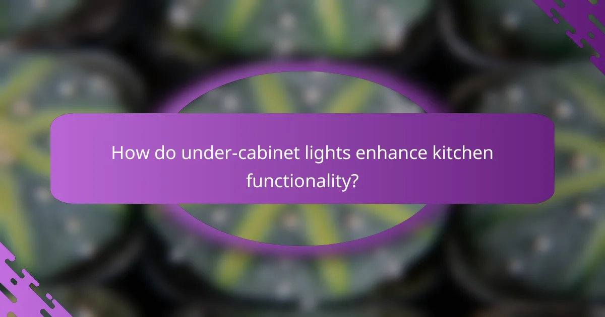 How do under-cabinet lights enhance kitchen functionality?