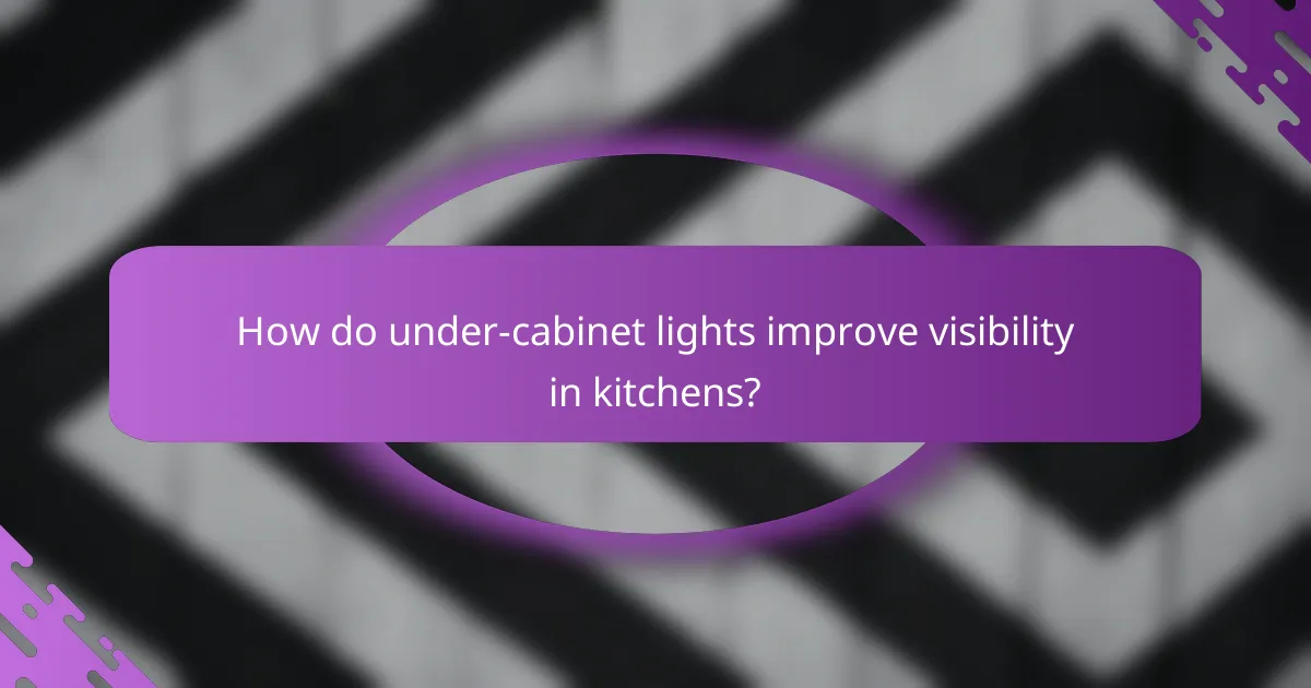 How do under-cabinet lights improve visibility in kitchens?