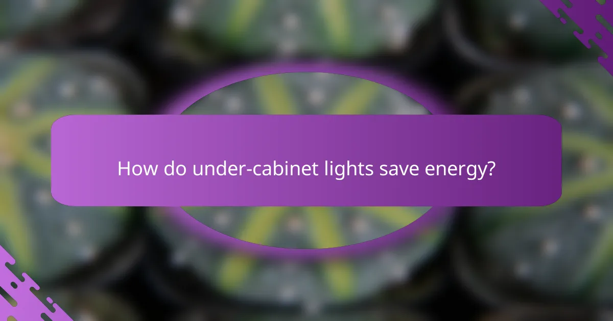 How do under-cabinet lights save energy?