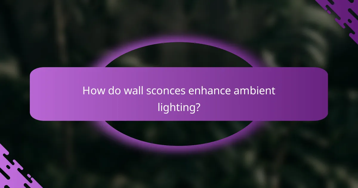 How do wall sconces enhance ambient lighting?