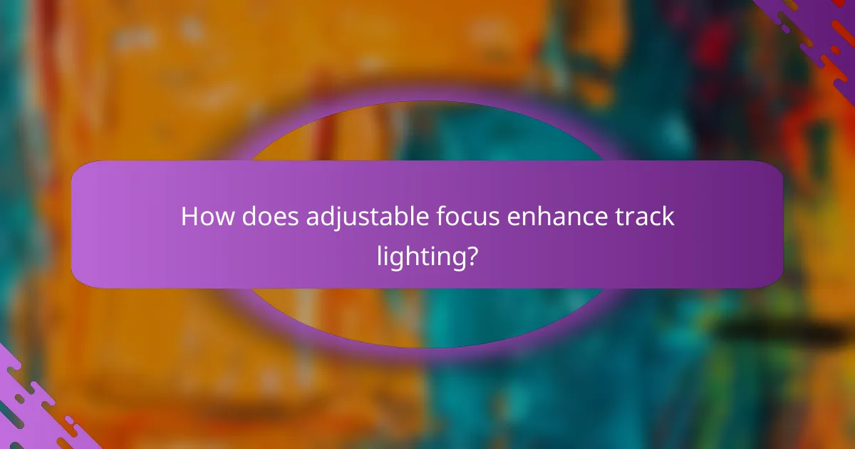 How does adjustable focus enhance track lighting?