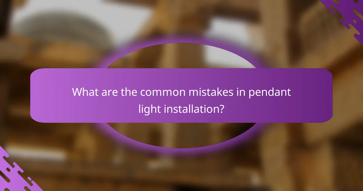 What are the common mistakes in pendant light installation?