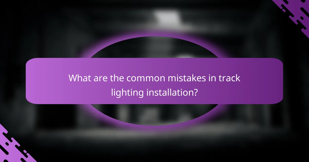 What are the common mistakes in track lighting installation?