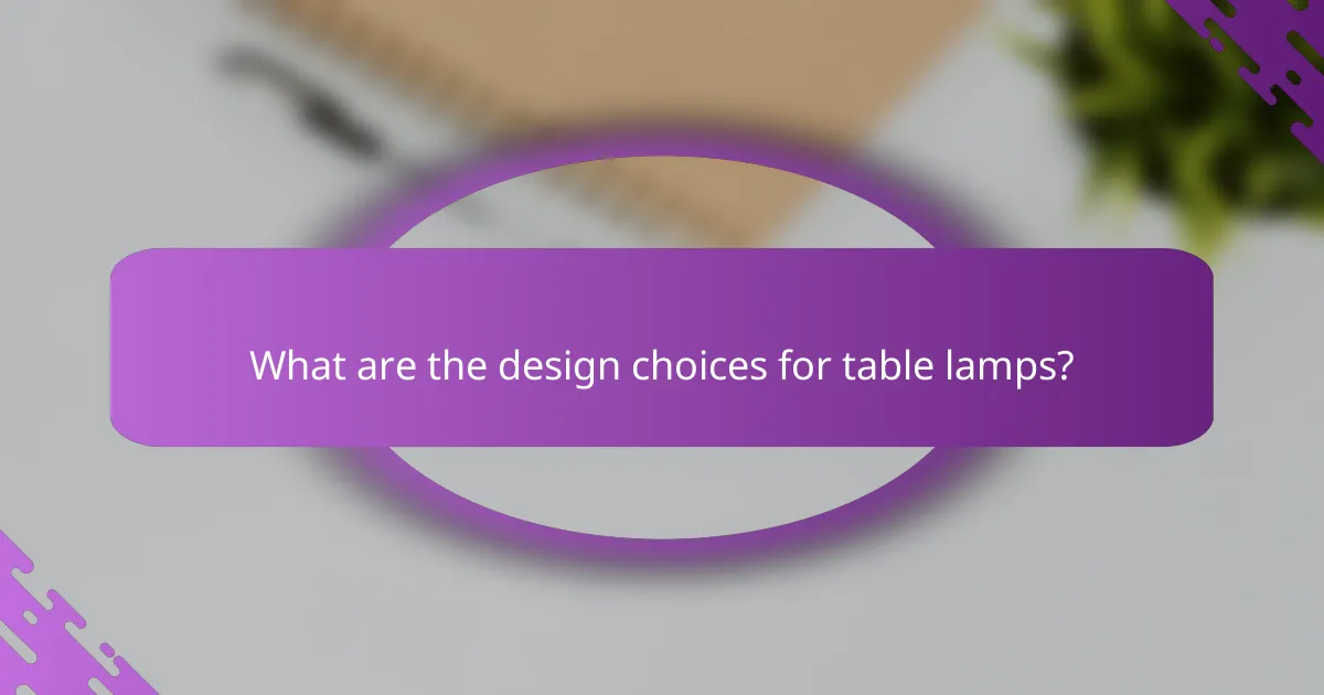 What are the design choices for table lamps?