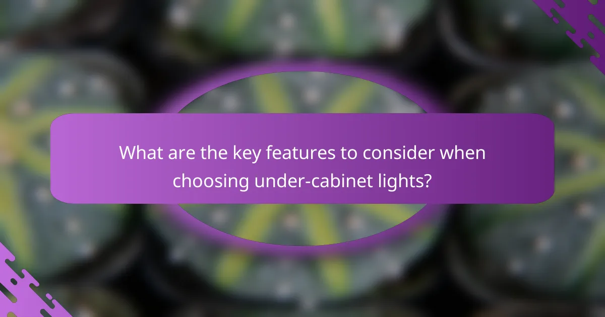 What are the key features to consider when choosing under-cabinet lights?