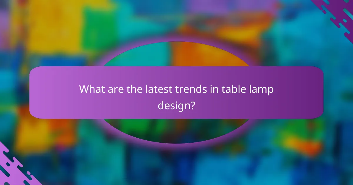 What are the latest trends in table lamp design?