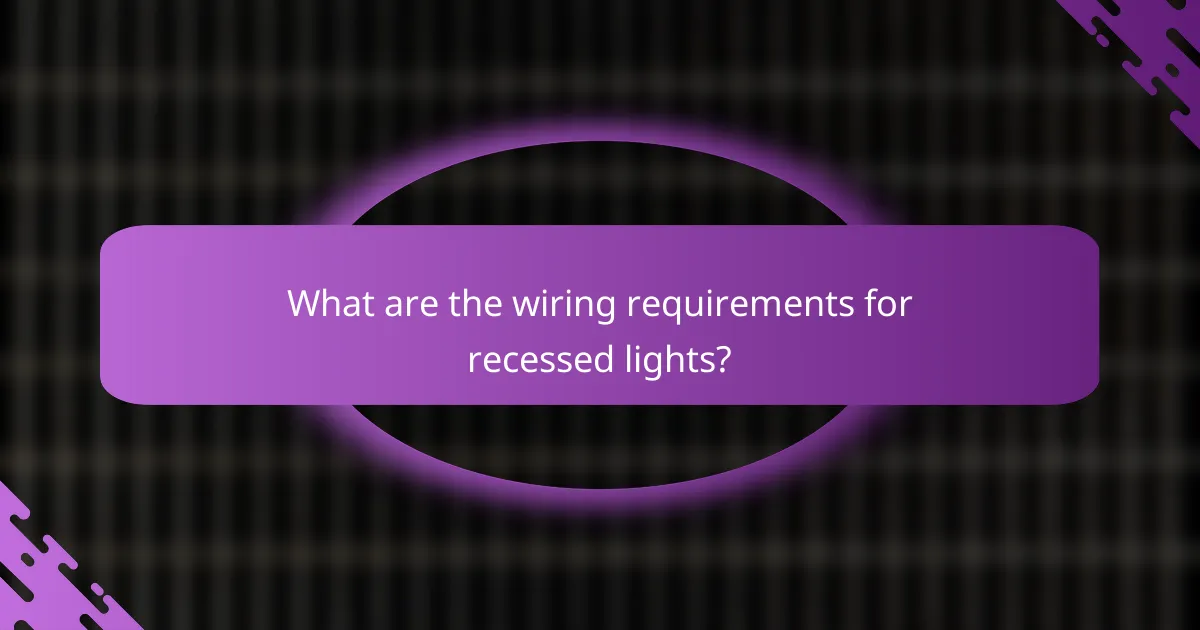 What are the wiring requirements for recessed lights?
