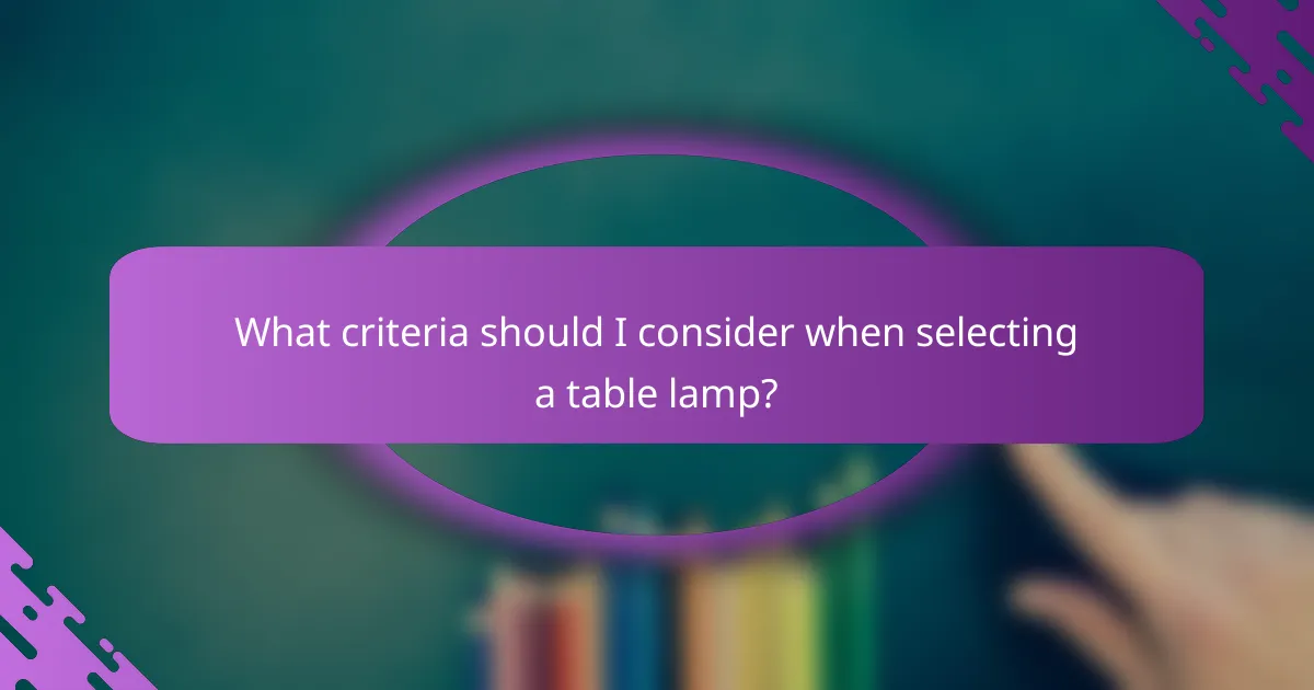 What criteria should I consider when selecting a table lamp?