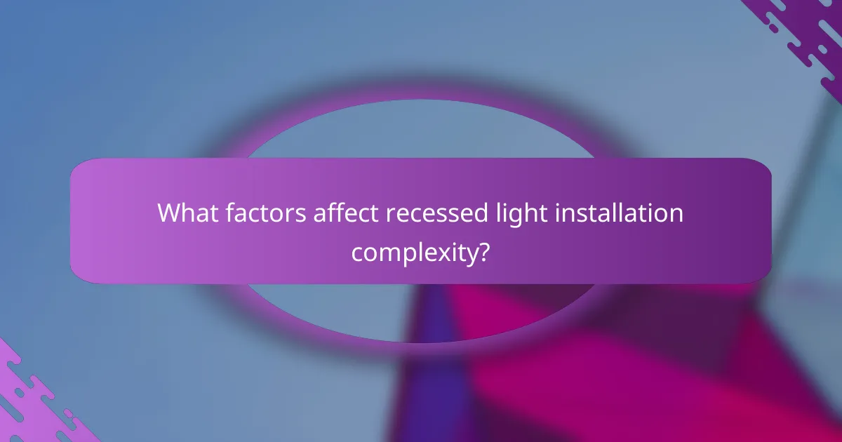 What factors affect recessed light installation complexity?