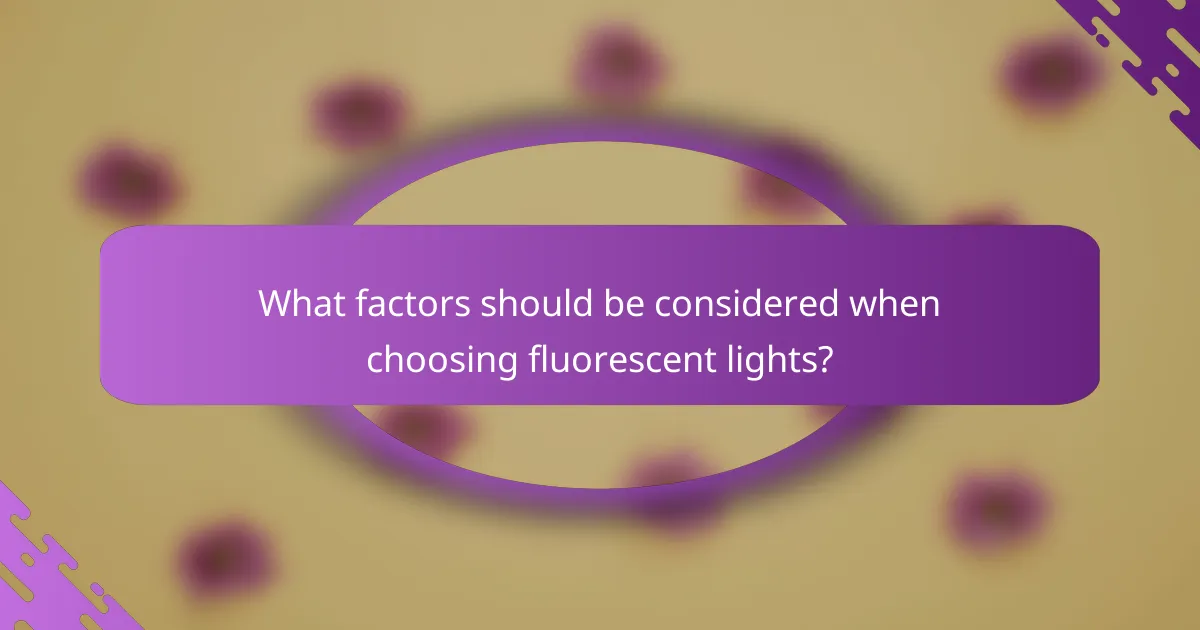 What factors should be considered when choosing fluorescent lights?