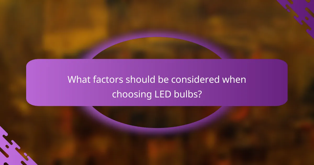 What factors should be considered when choosing LED bulbs?
