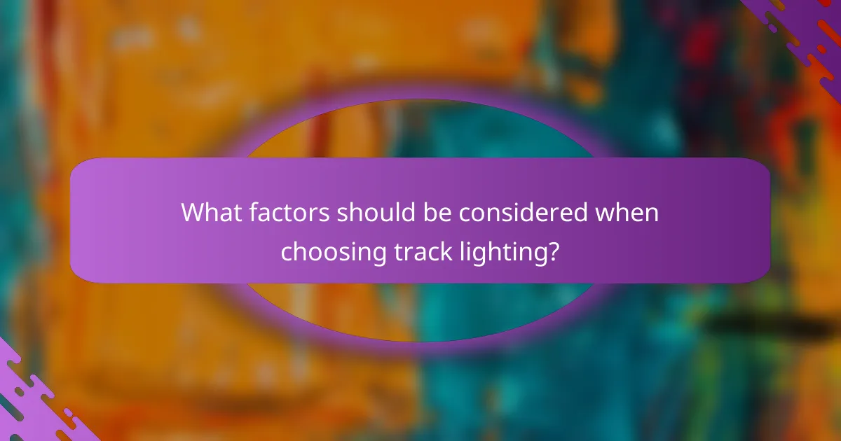 What factors should be considered when choosing track lighting?