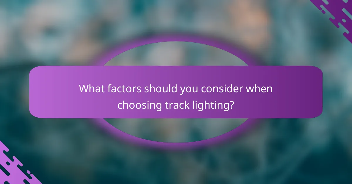 What factors should you consider when choosing track lighting?