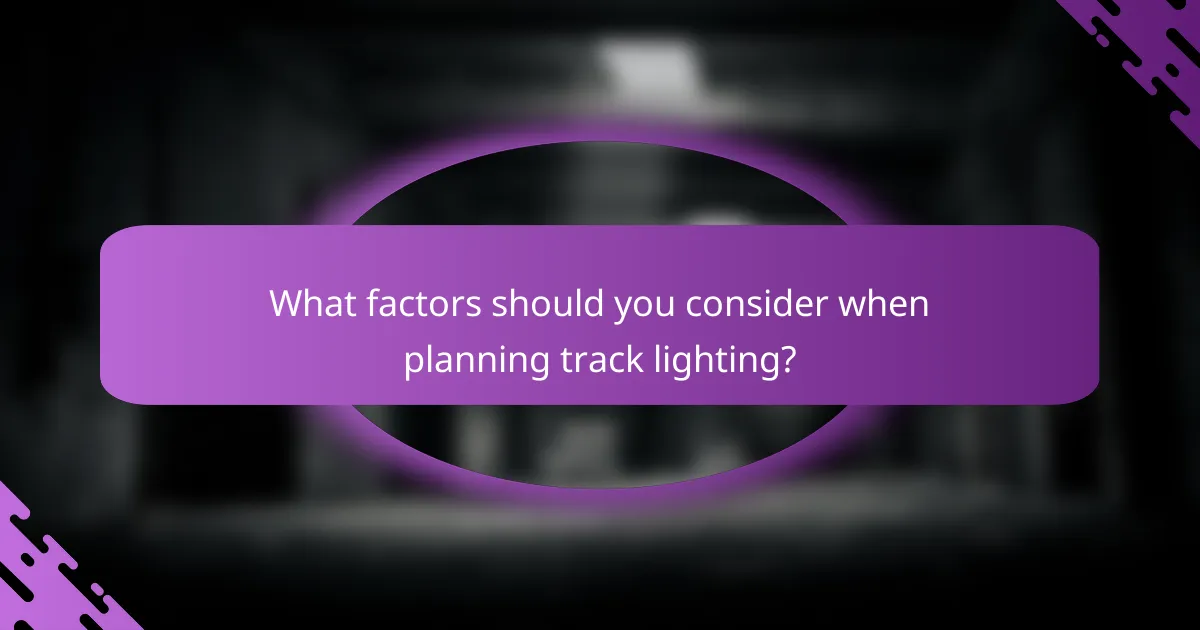 What factors should you consider when planning track lighting?