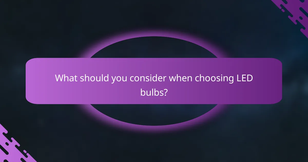 What should you consider when choosing LED bulbs?