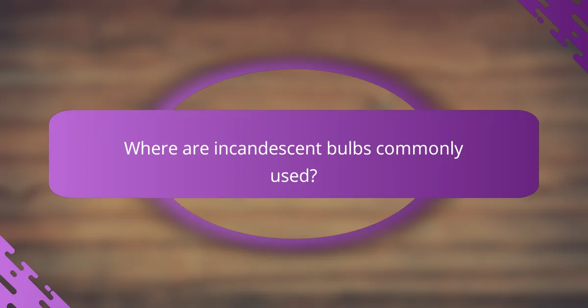 Where are incandescent bulbs commonly used?